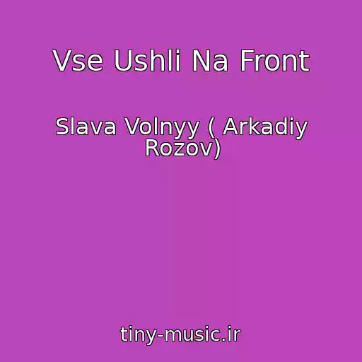 کاور آهنگ Vse Ushli Na Front از Slava Volnyy ( Arkadiy Rozov)