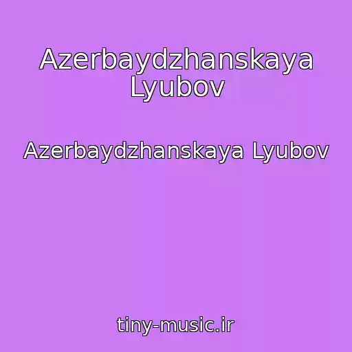 کاور آهنگ Azerbaydzhanskaya Lyubov از Azerbaydzhanskaya Lyubov
