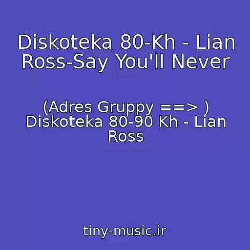 کاور آهنگ Diskoteka 80-Kh - Lian Ross-Say You'll Never از (Adres Gruppy ==> ) Diskoteka 80-90 Kh - Lian Ross