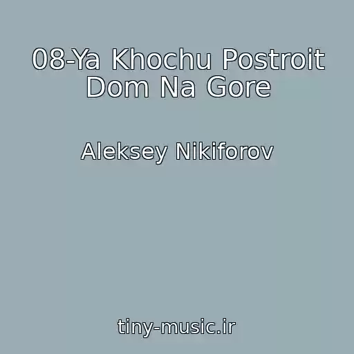 کاور آهنگ 08-Ya Khochu Postroit Dom Na Gore از Aleksey Nikiforov