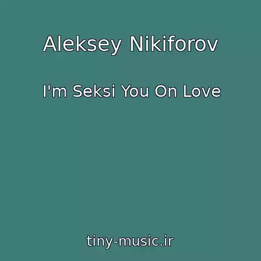 کاور آهنگ Aleksey Nikiforov از I'm Seksi You On Love