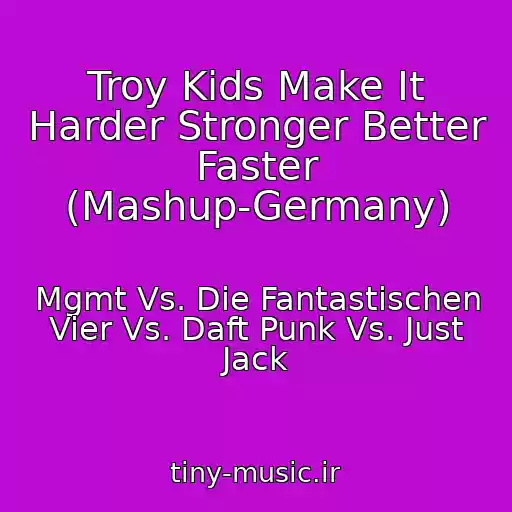 کاور آهنگ Troy Kids Make It Harder Stronger Better Faster (Mashup-Germany) از Mgmt Vs. Die Fantastischen Vier Vs. Daft Punk Vs. Just Jack