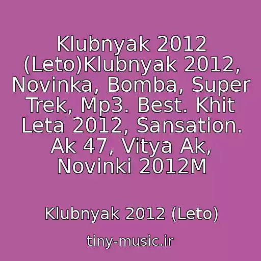 کاور آهنگ Klubnyak 2012 (Leto)Klubnyak 2012, Novinka, Bomba, Super Trek, Mp3. Best. Khit Leta 2012, Sansation. Ak 47, Vitya Ak, Novinki 2012M از Klubnyak 2012 (Leto)