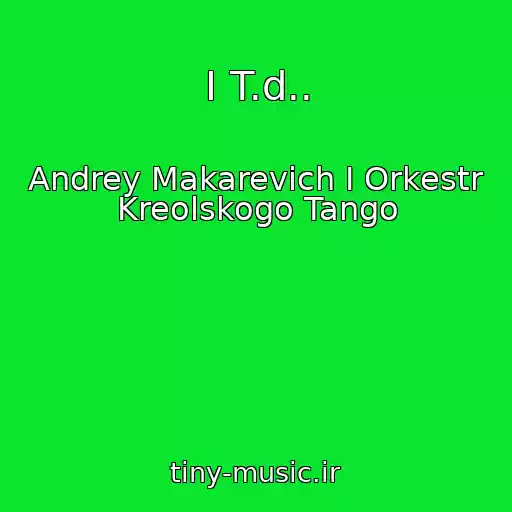 کاور آهنگ I T.d.. از Andrey Makarevich I Orkestr Kreolskogo Tango