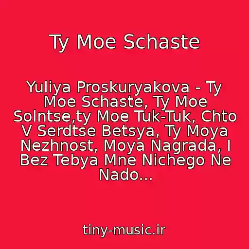 کاور آهنگ Ty Moe Schaste از Yuliya Proskuryakova - Ty Moe Schaste, Ty Moe Solntse,ty Moe Tuk-Tuk, Chto V Serdtse Betsya, Ty Moya Nezhnost, Moya Nagrada, I Bez Tebya Mne Nichego Ne Nado...