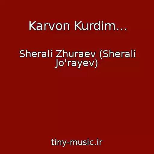 کاور آهنگ Karvon Kurdim... از Sherali Zhuraev (Sherali Jo'rayev)