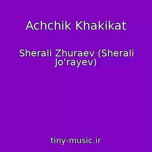 کاور آهنگ Achchik Khakikat از Sherali Zhuraev (Sherali Jo'rayev)