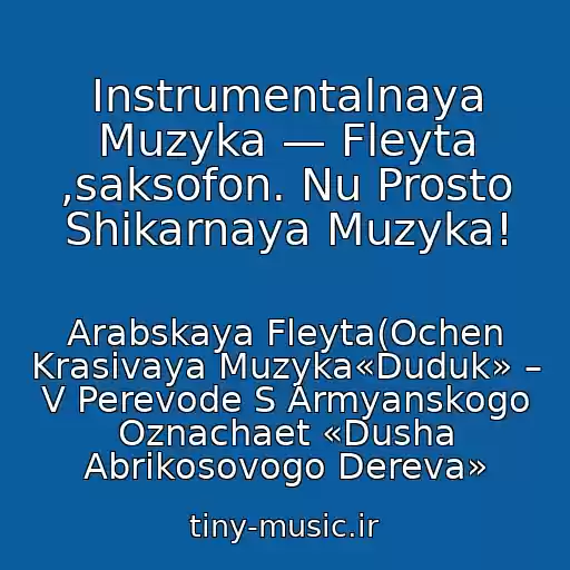 کاور آهنگ Instrumentalnaya Muzyka — Fleyta ,saksofon. Nu Prosto Shikarnaya Muzyka! از Arabskaya Fleyta(Ochen Krasivaya Muzyka«Duduk» – V Perevode S Armyanskogo Oznachaet «Dusha Abrikosovogo Dereva»