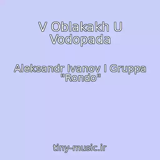 کاور آهنگ V Oblakakh U Vodopada از Aleksandr Ivanov I Gruppa "Rondo"