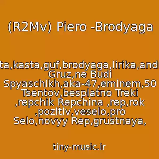 کاور آهنگ (R2Mv) Piero -Brodyaga از Minusa,basta,kasta,guf,brodyaga,lirika,andr,kaspiyskiy Gruz,ne Budi Spyaschikh,aka-47,eminem,50 Tsentov,besplatno Treki ,repchik Repchina ,rep,rok ,pozitiv,veselo,pro Selo,novyy Rep,grustnaya,