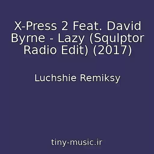 کاور آهنگ X-Press 2 Feat. David Byrne - Lazy (Squlptor Radio Edit) (2017) از Luchshie Remiksy