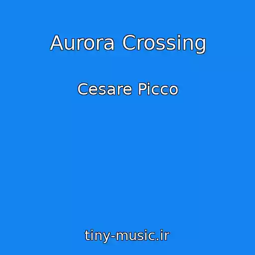 کاور آهنگ Aurora Crossing از Cesare Picco