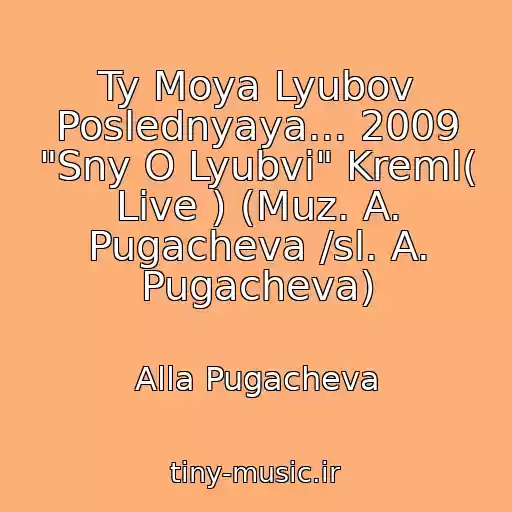 کاور آهنگ Ty Moya Lyubov Poslednyaya... 2009 "Sny O Lyubvi" Kreml( Live ) (Muz. A. Pugacheva /sl. A. Pugacheva) از Alla Pugacheva