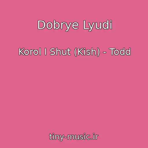 کاور آهنگ Dobrye Lyudi از Korol I Shut (Kish) - Todd