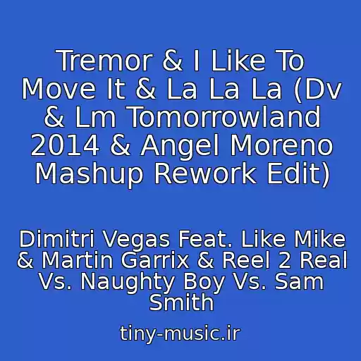 کاور آهنگ Tremor & I Like To Move It & La La La (Dv & Lm Tomorrowland 2014 & Angel Moreno Mashup Rework Edit) از Dimitri Vegas Feat. Like Mike & Martin Garrix & Reel 2 Real Vs. Naughty Boy Vs. Sam Smith