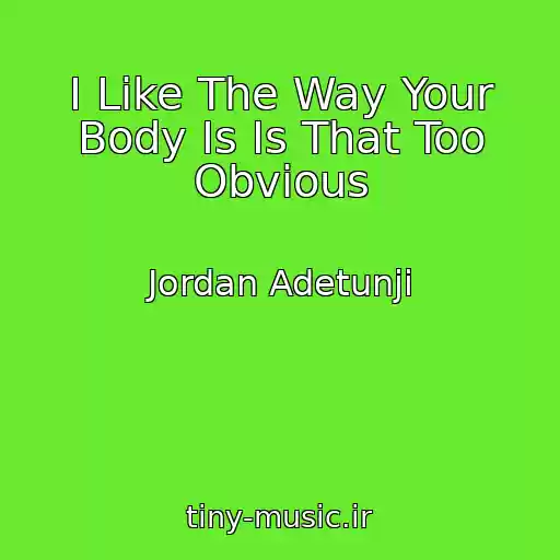 کاور آهنگ I Like The Way Your Body Is Is That Too Obvious از Jordan Adetunji