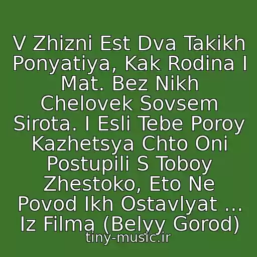 کاور آهنگ V Zhizni Est Dva Takikh Ponyatiya, Kak Rodina I Mat. Bez Nikh Chelovek Sovsem Sirota. I Esli Tebe Poroy Kazhetsya Chto Oni Postupili S Toboy Zhestoko, Eto Ne Povod Ikh Ostavlyat ... Iz Filma (Belyy Gorod) از Ost Belyy Gorod
