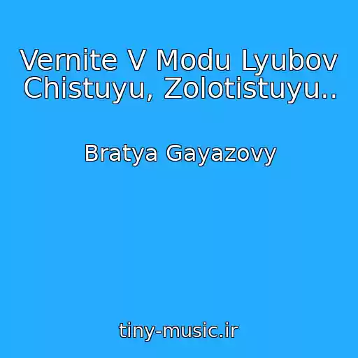 کاور آهنگ Vernite V Modu Lyubov Chistuyu, Zolotistuyu.. از Bratya Gayazovy
