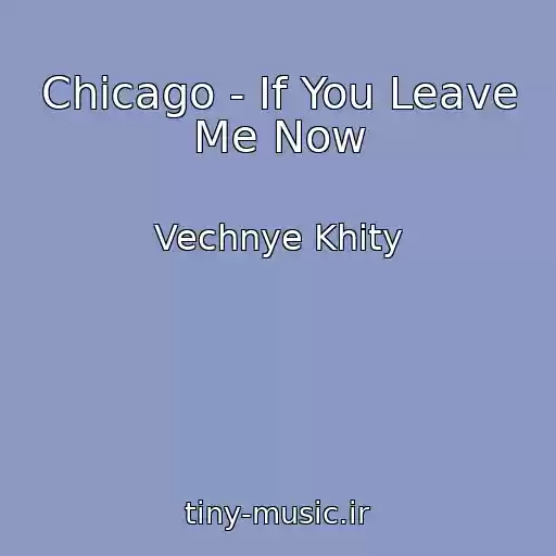 کاور آهنگ Chicago - If You Leave Me Now از Vechnye Khity