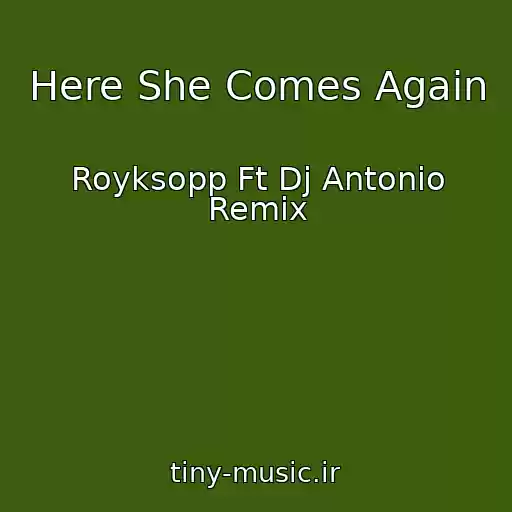 کاور آهنگ Here She Comes Again از Royksopp Ft Dj Antonio Remix