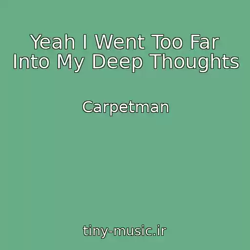 کاور آهنگ Yeah I Went Too Far Into My Deep Thoughts از Carpetman