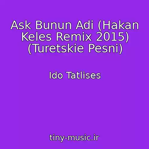 کاور آهنگ Ask Bunun Adi (Hakan Keles Remix 2015) (Turetskie Pesni) از Ido Tatlises