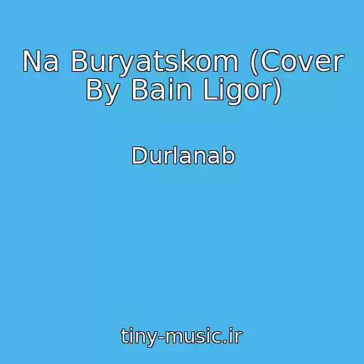 کاور آهنگ Na Buryatskom (Cover By Bain Ligor) از Durlanab
