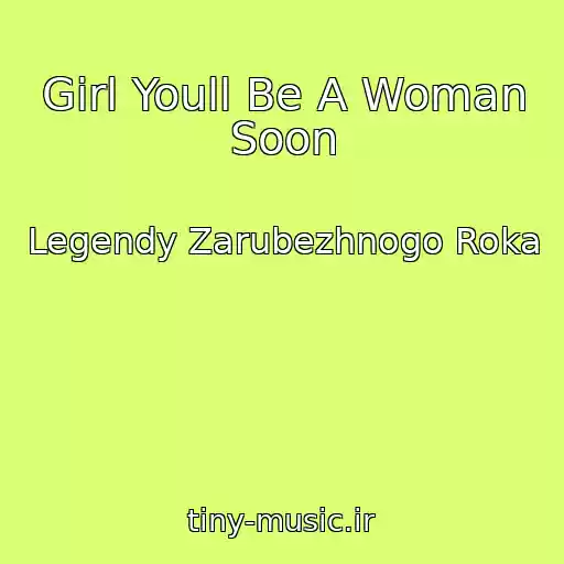 کاور آهنگ Girl Youll Be A Woman Soon از Legendy Zarubezhnogo Roka