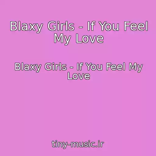 کاور آهنگ Blaxy Girls - If You Feel My Love از Blaxy Girls - If You Feel My Love