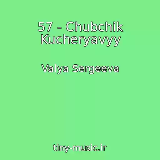 کاور آهنگ 57 - Chubchik Kucheryavyy از Valya Sergeeva