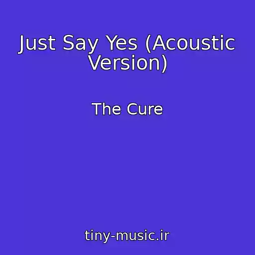 کاور آهنگ Just Say Yes (Acoustic Version) از The Cure