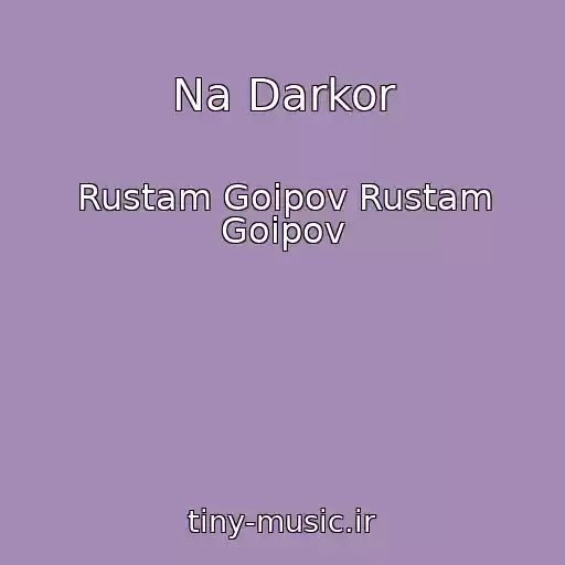 کاور آهنگ Na Darkor از Rustam Goipov Rustam Goipov