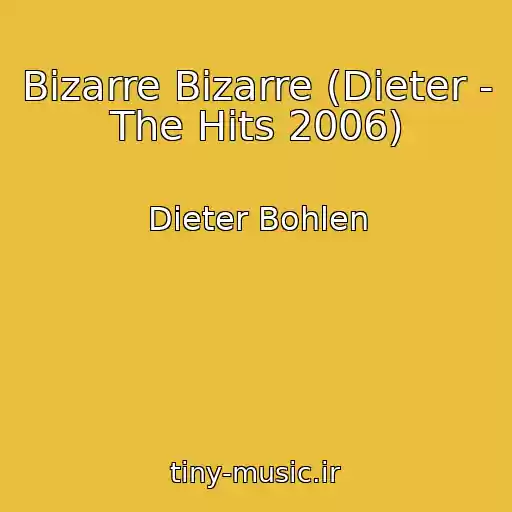 کاور آهنگ Bizarre Bizarre (Dieter - The Hits 2006) از Dieter Bohlen