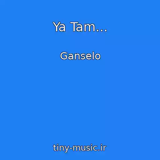 کاور آهنگ Ya Tam... از Ganselo