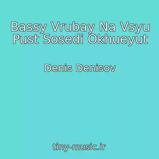کاور آهنگ Bassy Vrubay Na Vsyu Pust Sosedi Okhueyut از Denis Denisov