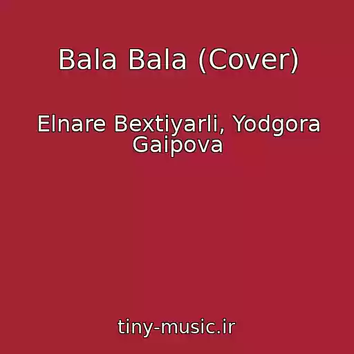 کاور آهنگ Bala Bala (Cover) از Elnare Bextiyarli, Yodgora Gaipova