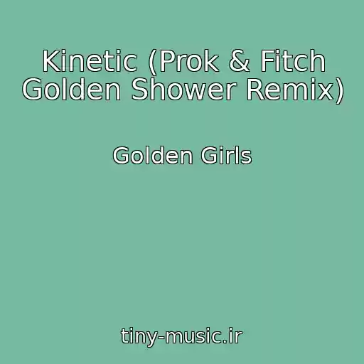 کاور آهنگ Kinetic (Prok & Fitch Golden Shower Remix) از Golden Girls