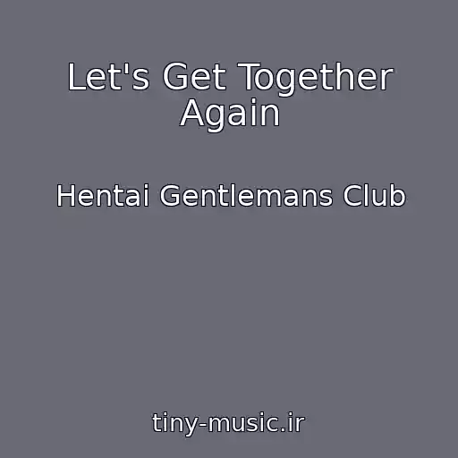 کاور آهنگ Let's Get Together Again از Hentai Gentlemans Club