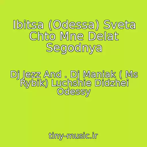 کاور آهنگ Ibitsa (Odessa) Sveta Chto Mne Delat Segodnya از Dj Jezz And . Dj Maniak ( Ms Rybik) Luchshie Didzhei Odessy
