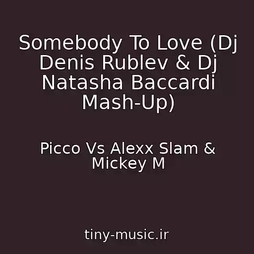 کاور آهنگ Somebody To Love (Dj Denis Rublev & Dj Natasha Baccardi Mash-Up) از Picco Vs Alexx Slam & Mickey M