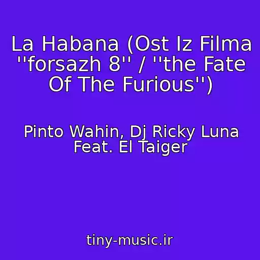 کاور آهنگ La Habana (Ost Iz Filma ''forsazh 8'' / ''the Fate Of The Furious'') از Pinto Wahin, Dj Ricky Luna Feat. El Taiger