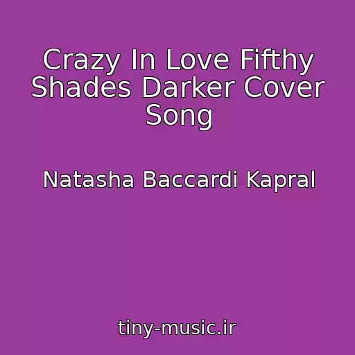 کاور آهنگ Crazy In Love Fifthy Shades Darker Cover Song از Natasha Baccardi Kapral