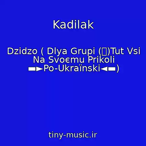 کاور آهنگ Kadіlak از Dzіdzo ( Dlya Grupi (ツ)Tut Vsі Na Svoєmu Prikolі ▬►Po-Ukraїnski◄▬)