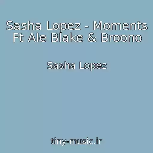 کاور آهنگ Sasha Lopez - Moments Ft Ale Blake & Broono از Sasha Lopez
