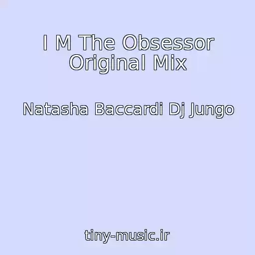 کاور آهنگ I M The Obsessor Original Mix از Natasha Baccardi Dj Jungo