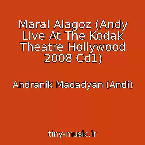 کاور آهنگ Maral Alagoz (Andy Live At The Kodak Theatre Hollywood 2008 Cd1) از Andranik Madadyan (Andi)