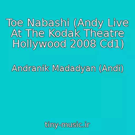 کاور آهنگ Toe Nabashi (Andy Live At The Kodak Theatre Hollywood 2008 Cd1) از Andranik Madadyan (Andi)