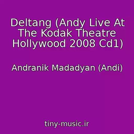 کاور آهنگ Deltang (Andy Live At The Kodak Theatre Hollywood 2008 Cd1) از Andranik Madadyan (Andi)