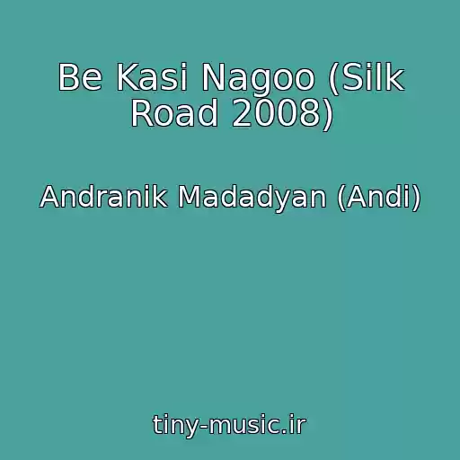 کاور آهنگ Be Kasi Nagoo (Silk Road 2008) از Andranik Madadyan (Andi)