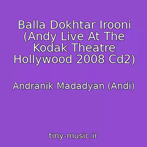 کاور آهنگ Balla Dokhtar Irooni (Andy Live At The Kodak Theatre Hollywood 2008 Cd2) از Andranik Madadyan (Andi)